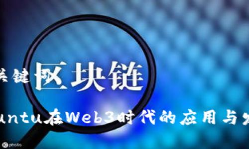 和关键词
Ubuntu在Web3时代的应用与发展