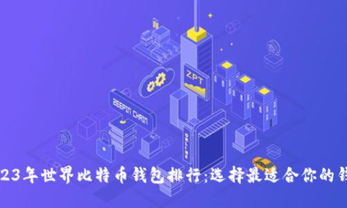 2023年世界比特币钱包排行：选择最适合你的钱包