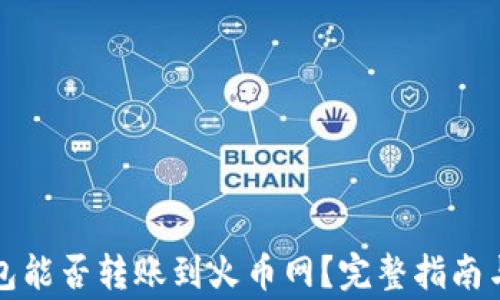 
比特币钱包能否转账到火币网？完整指南与注意事项