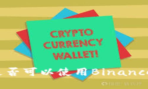 长春地区是否可以使用Binance交易平台？