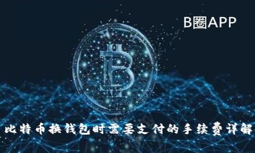 比特币换钱包时需要支付的手续费详解