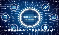 如何在安卓手机上下载和使用火币APP