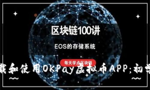 如何下载和使用OKPay虚拟币APP：初学者指南