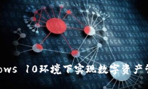  Web3如何在Windows 10环境下实现数字资产管理与去中心化应用