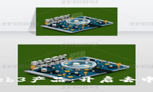 探索全新Web3产品：开启去中心化的未来