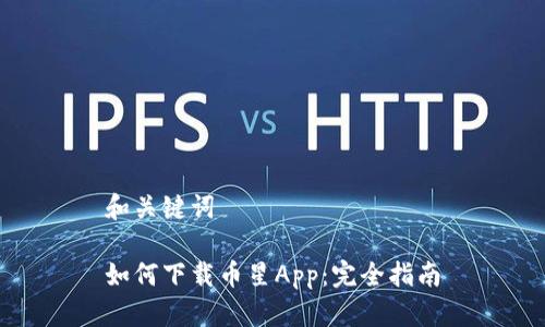 和关键词

如何下载币星App：完全指南