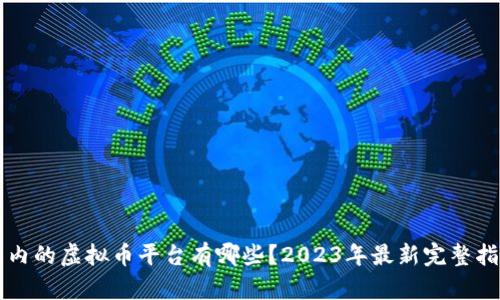 国内的虚拟币平台有哪些？2023年最新完整指南