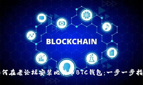 如何在老论坛安装比特币BTC钱包：一步一步指南