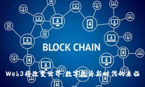 Web3将改变世界：数字经济新时代的来临