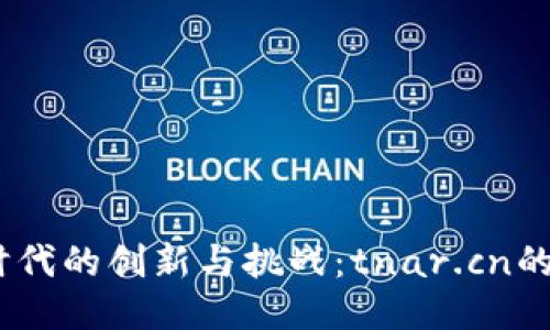 Web3.0时代的创新与挑战：tnar.cn的探索之旅