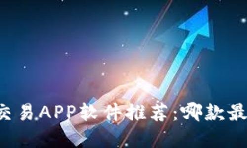 虚拟币交易APP软件推荐：哪款最适合你？