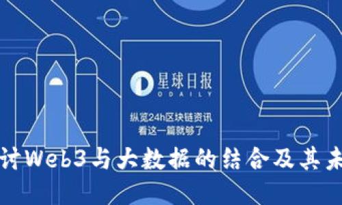 深入探讨Web3与大数据的结合及其未来趋势
