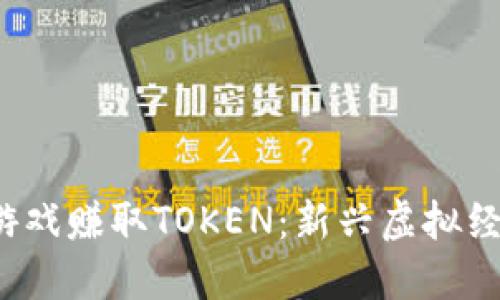 如何通过Web3游戏赚取TOKEN：新兴虚拟经济的机遇与挑战